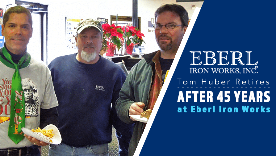 Tom Huber Retires after 45 years at Eberl Iron Works